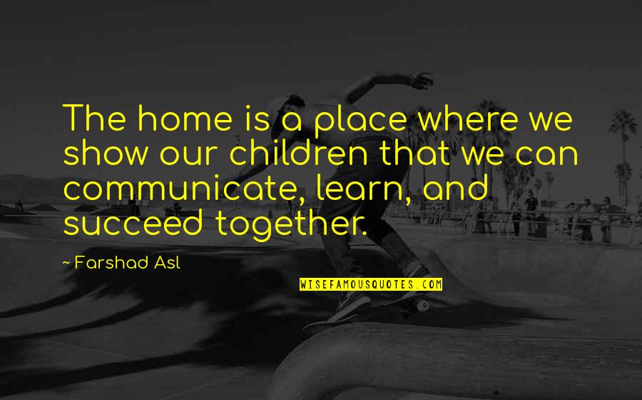 Asl Quotes By Farshad Asl: The home is a place where we show