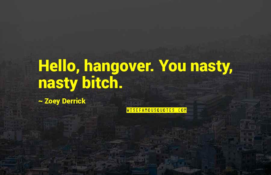 Aslag Benson Quotes By Zoey Derrick: Hello, hangover. You nasty, nasty bitch.
