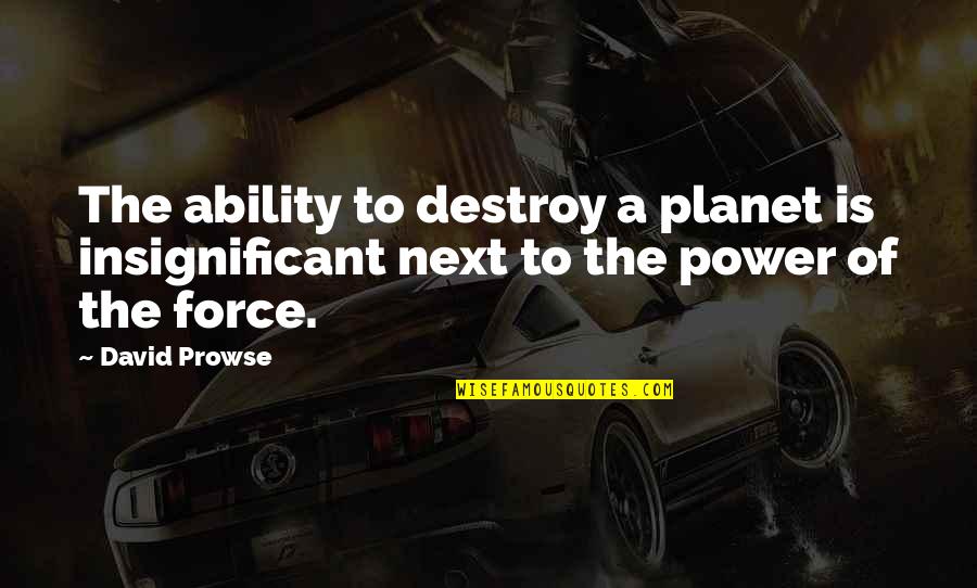 Aslage Quotes By David Prowse: The ability to destroy a planet is insignificant