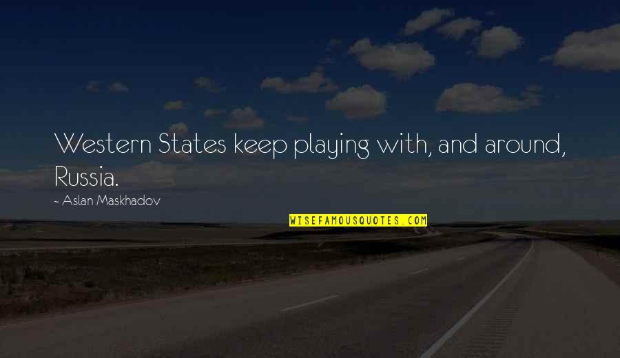 Aslan Maskhadov Quotes By Aslan Maskhadov: Western States keep playing with, and around, Russia. Aslan Maskhadov Quotes By Aslan Maskhadov: Western States keep playing with, and around, Russia.
