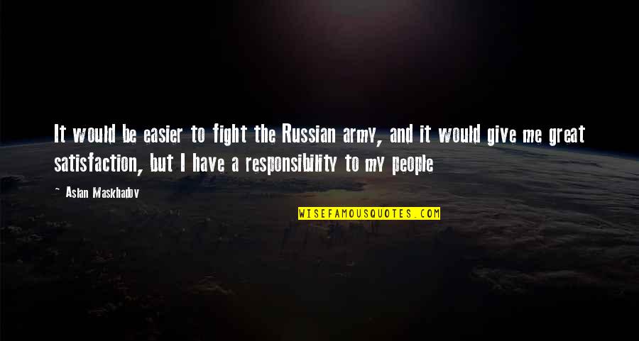 Aslan Maskhadov Quotes By Aslan Maskhadov: It would be easier to fight the Russian