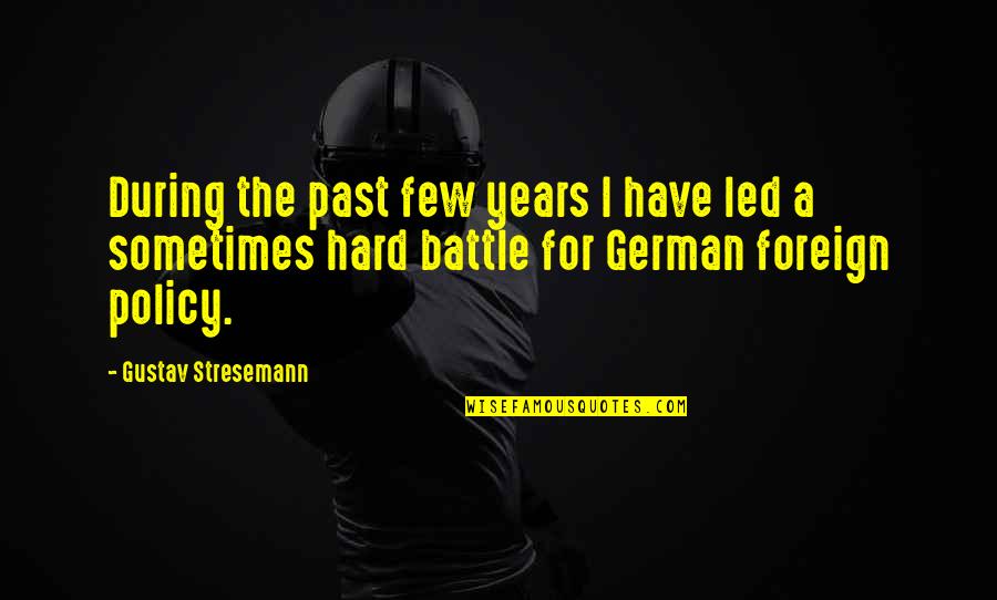 Aslanidou Mix Quotes By Gustav Stresemann: During the past few years I have led Aslanidou Mix Quotes By Gustav Stresemann: During the past few years I have led