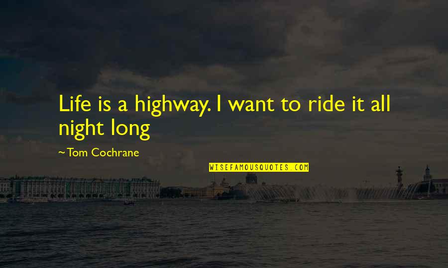 Aslanidou Mix Quotes By Tom Cochrane: Life is a highway. I want to ride Aslanidou Mix Quotes By Tom Cochrane: Life is a highway. I want to ride
