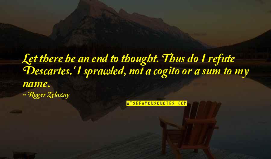 Aslanov Nkvd Quotes By Roger Zelazny: Let there be an end to thought. Thus Aslanov Nkvd Quotes By Roger Zelazny: Let there be an end to thought. Thus