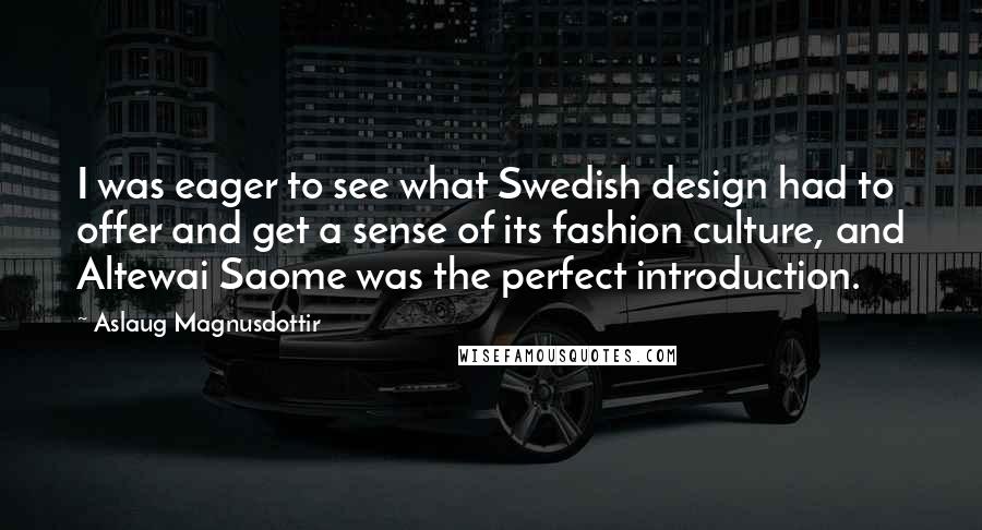 Aslaug Magnusdottir quotes: I was eager to see what Swedish design had to offer and get a sense of its fashion culture, and Altewai Saome was the perfect introduction.