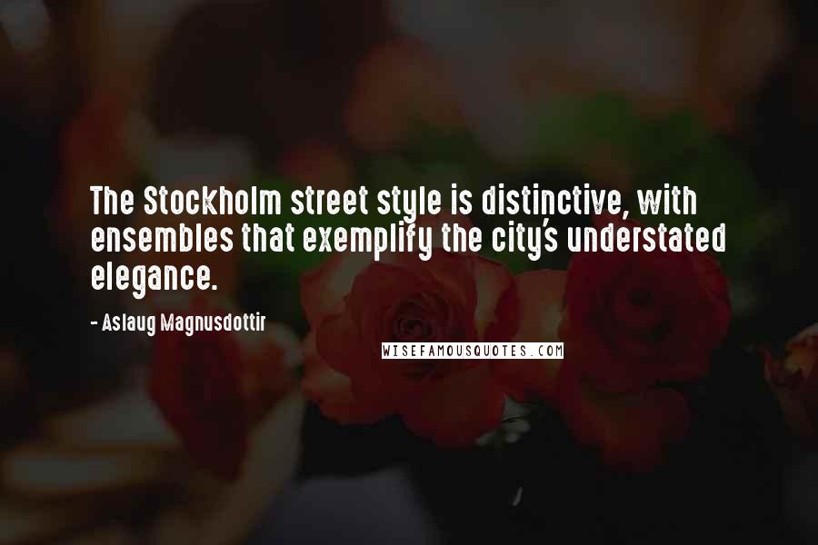Aslaug Magnusdottir quotes: The Stockholm street style is distinctive, with ensembles that exemplify the city's understated elegance.