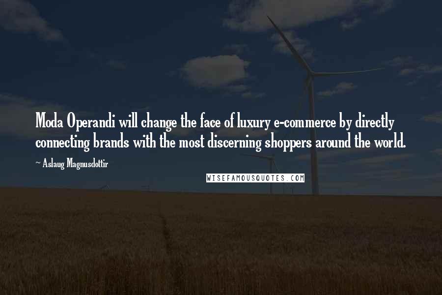 Aslaug Magnusdottir quotes: Moda Operandi will change the face of luxury e-commerce by directly connecting brands with the most discerning shoppers around the world.