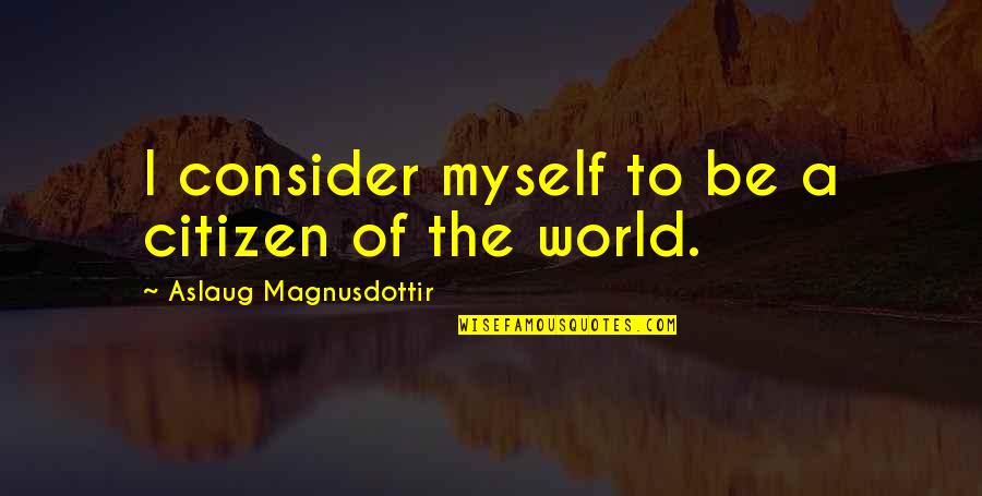 Aslaug Quotes By Aslaug Magnusdottir: I consider myself to be a citizen of