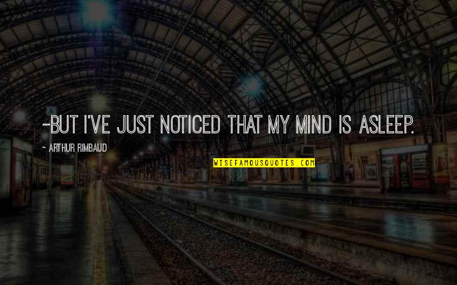 Asleep 2 Quotes By Arthur Rimbaud: -But I've just noticed that my mind is Asleep 2 Quotes By Arthur Rimbaud: -But I've just noticed that my mind is