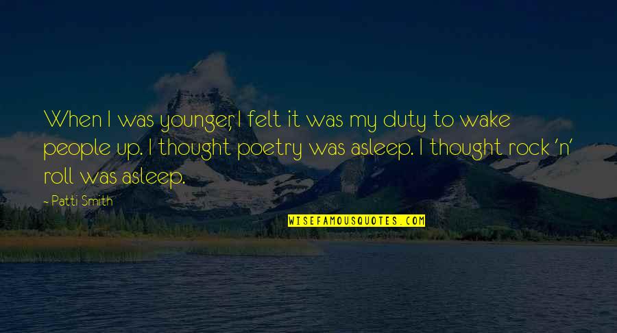 Asleep The Smith S Quotes By Patti Smith: When I was younger, I felt it was Asleep The Smith S Quotes By Patti Smith: When I was younger, I felt it was