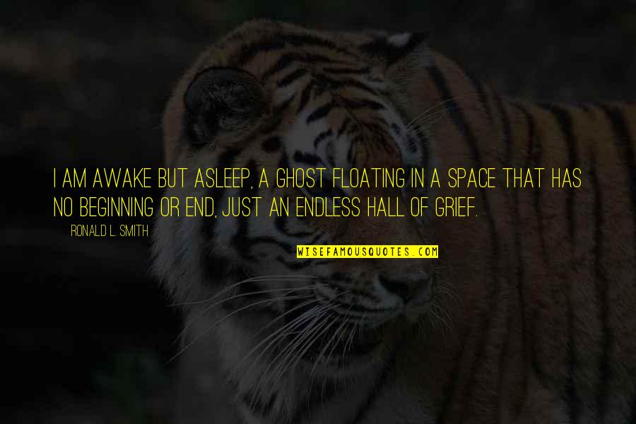 Asleep The Smith S Quotes By Ronald L. Smith: I am awake but asleep, a ghost floating