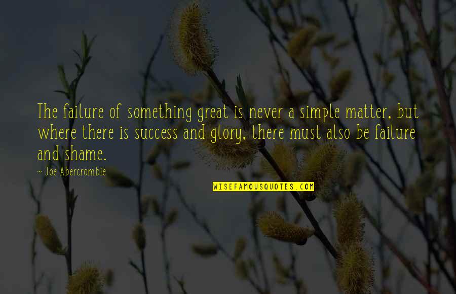 Aslet Law Quotes By Joe Abercrombie: The failure of something great is never a Aslet Law Quotes By Joe Abercrombie: The failure of something great is never a