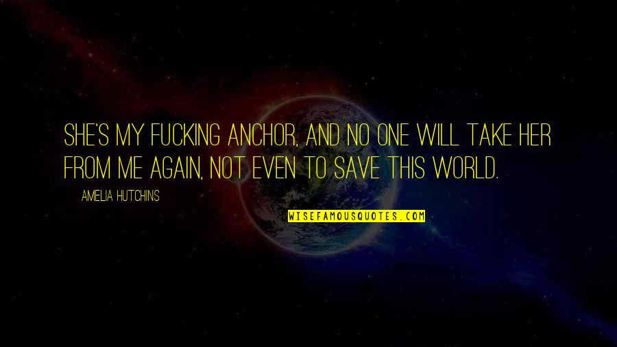 Asli Chehra Quotes By Amelia Hutchins: She's my fucking anchor, and no one will Asli Chehra Quotes By Amelia Hutchins: She's my fucking anchor, and no one will