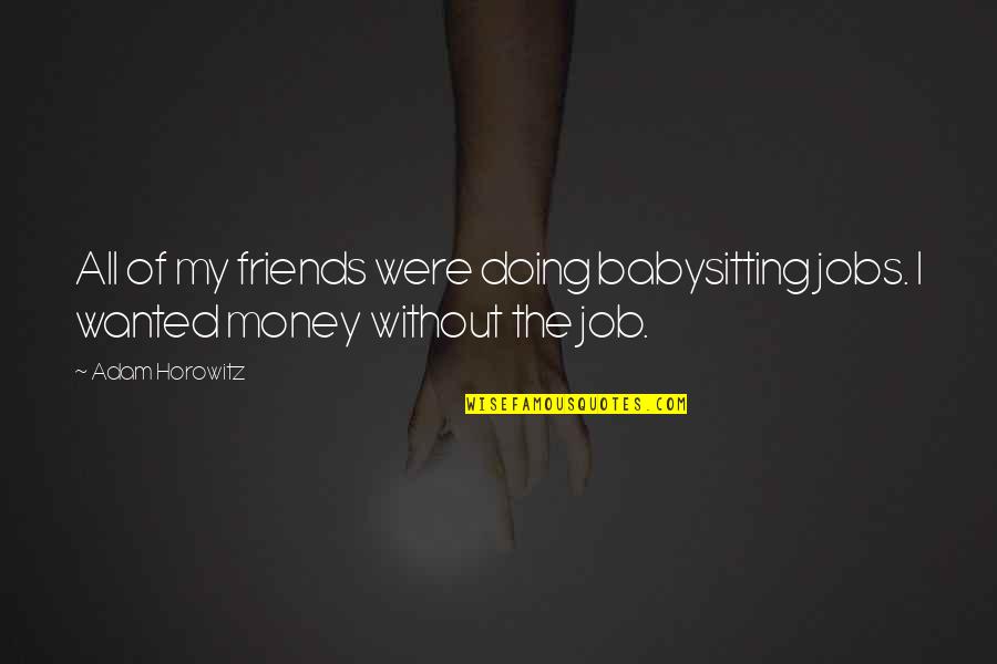 Asli Quotes By Adam Horowitz: All of my friends were doing babysitting jobs.