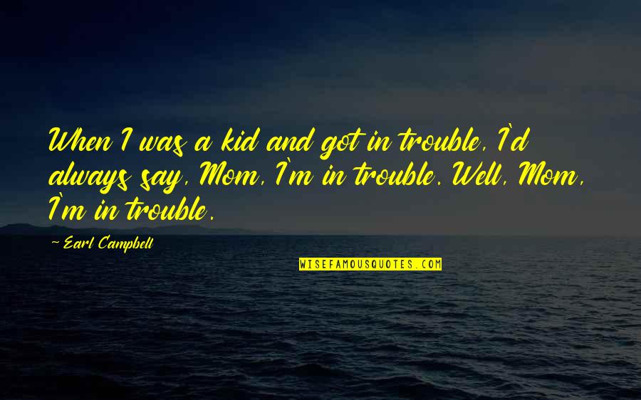 Asli Tandogan Quotes By Earl Campbell: When I was a kid and got in Asli Tandogan Quotes By Earl Campbell: When I was a kid and got in