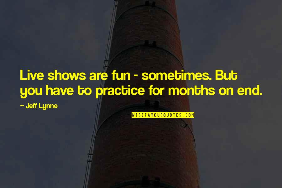 Aslinda Ahmad Quotes By Jeff Lynne: Live shows are fun - sometimes. But you