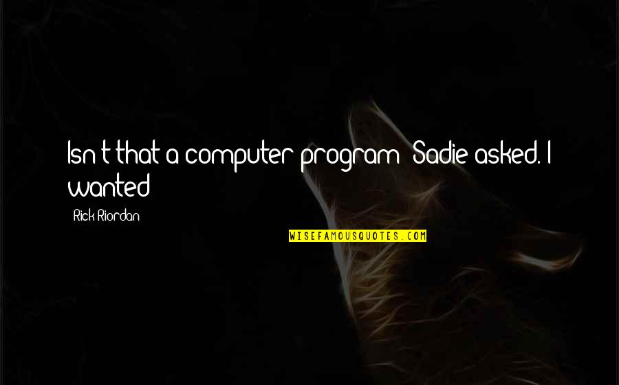 Asliye Mahkemesi Quotes By Rick Riordan: Isn't that a computer program? Sadie asked. I