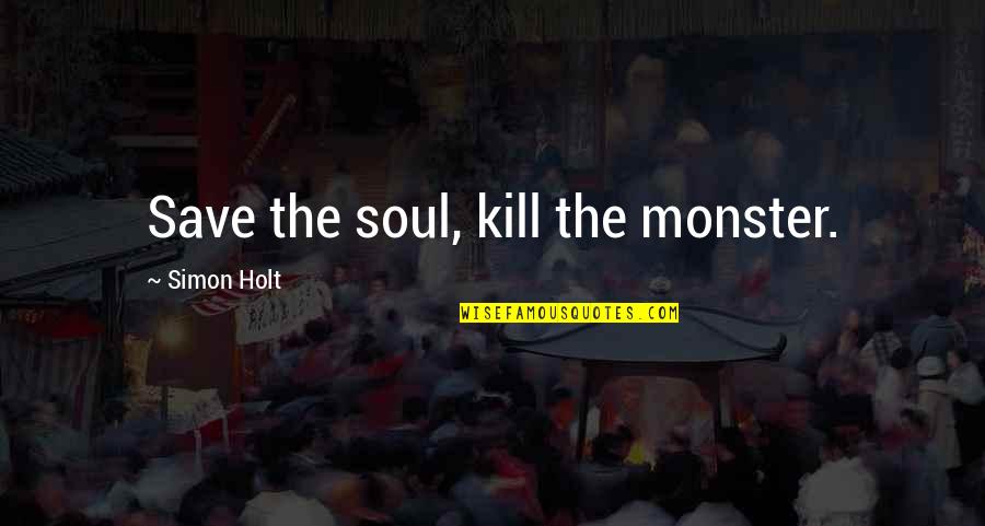 Aslm Quote Quotes By Simon Holt: Save the soul, kill the monster.