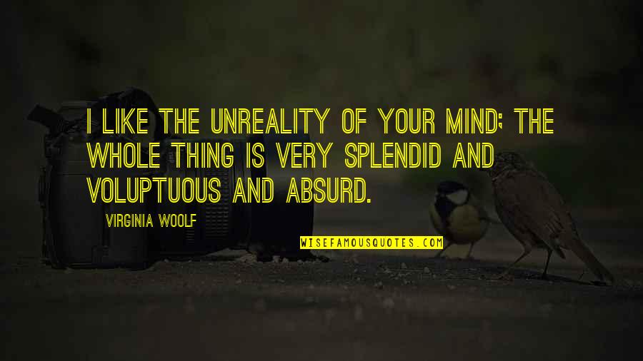 Aslm Quote Quotes By Virginia Woolf: I like the unreality of your mind; the