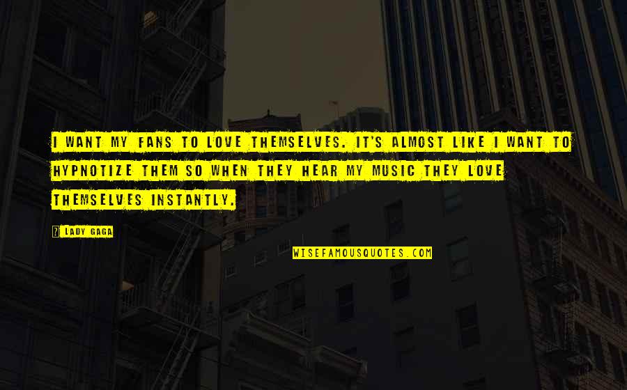Aslockton School Quotes By Lady Gaga: I want my fans to love themselves. It's
