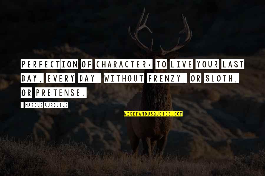 Aslong Quotes By Marcus Aurelius: Perfection of character: to live your last day,