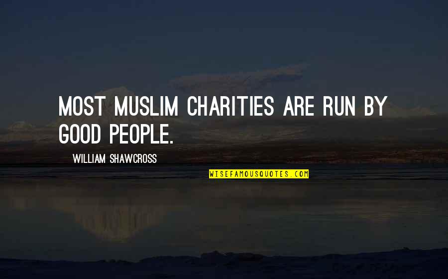 Aslow Quotes By William Shawcross: Most Muslim charities are run by good people.