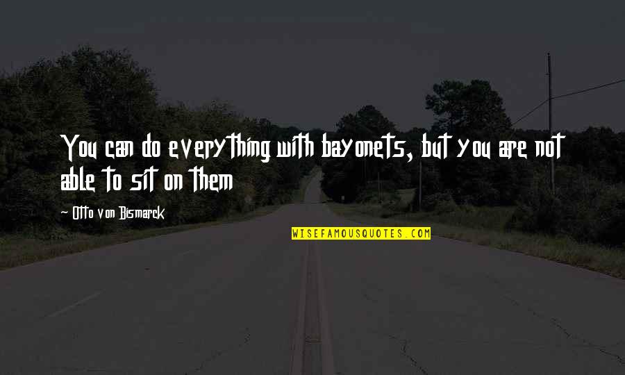 Asma Khan Quotes By Otto Von Bismarck: You can do everything with bayonets, but you Asma Khan Quotes By Otto Von Bismarck: You can do everything with bayonets, but you