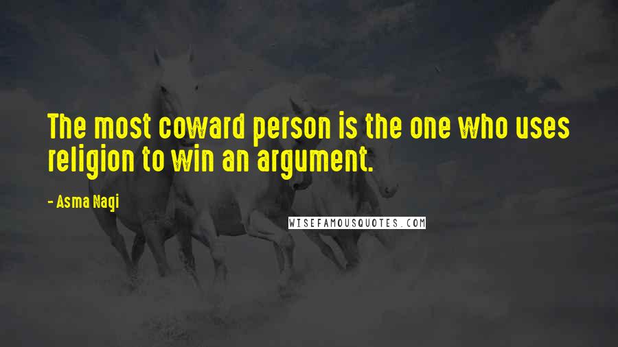 Asma Naqi quotes: The most coward person is the one who uses religion to win an argument.
