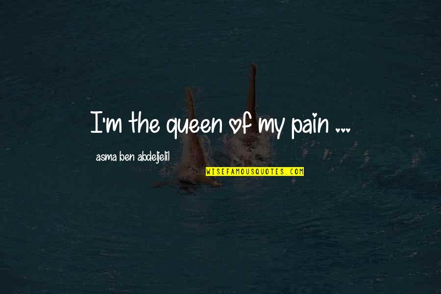 Asma Quotes By Asma Ben Abdeljelil: I'm the queen of my pain ... Asma Quotes By Asma Ben Abdeljelil: I'm the queen of my pain ...