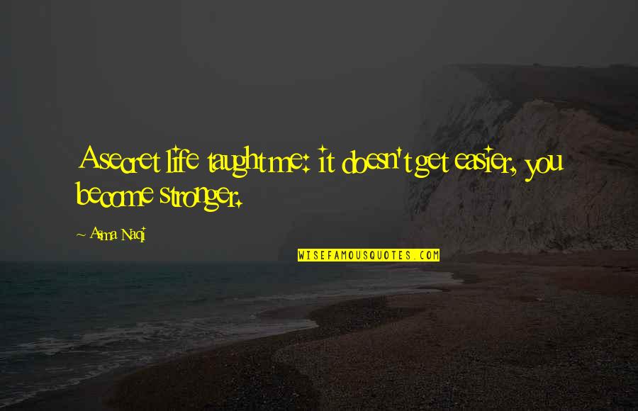 Asma Quotes By Asma Naqi: A secret life taught me: it doesn't get