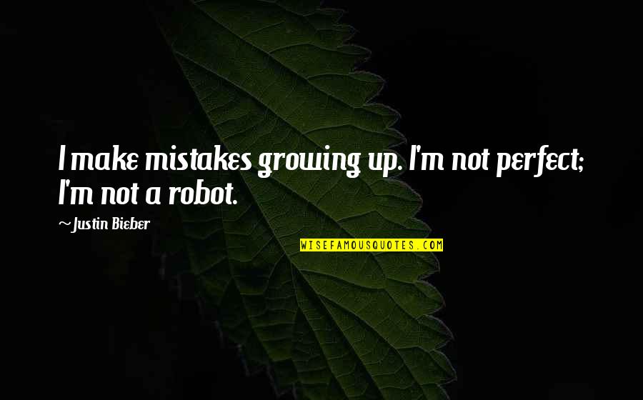 Asma Quotes By Justin Bieber: I make mistakes growing up. I'm not perfect; Asma Quotes By Justin Bieber: I make mistakes growing up. I'm not perfect;