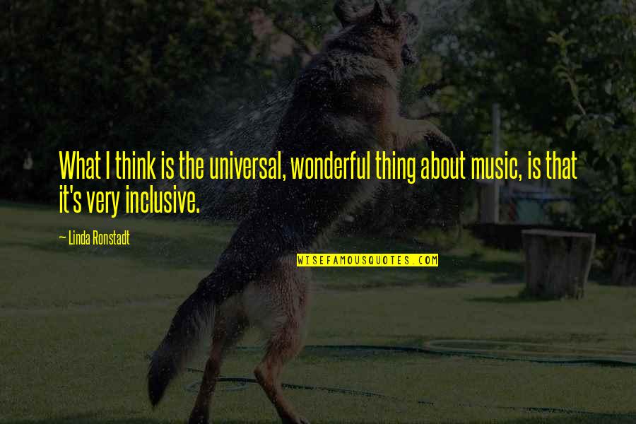 Asmaa Banat Quotes By Linda Ronstadt: What I think is the universal, wonderful thing Asmaa Banat Quotes By Linda Ronstadt: What I think is the universal, wonderful thing