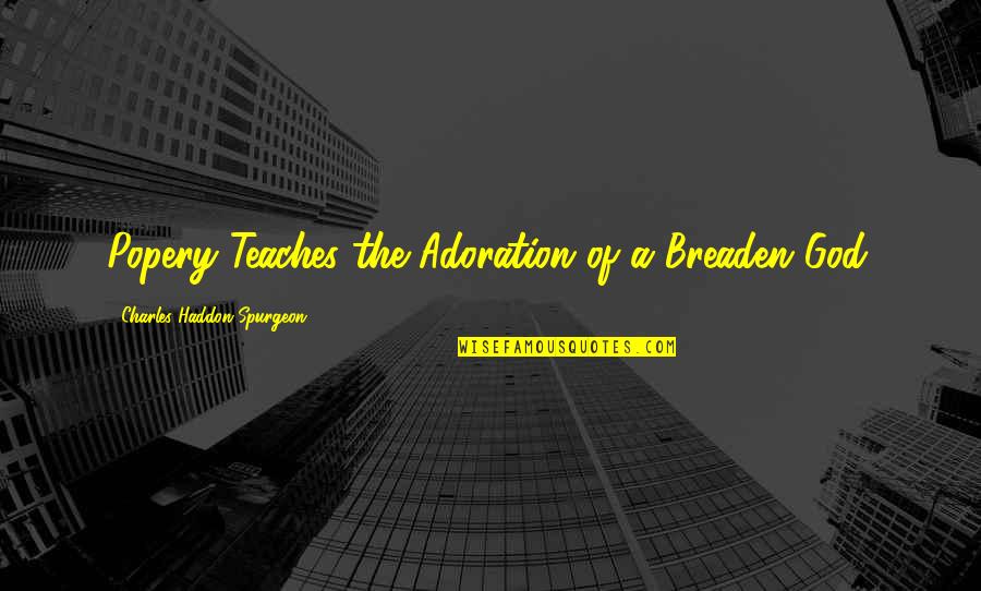 Asmaa Lazrak Quotes By Charles Haddon Spurgeon: Popery Teaches the Adoration of a Breaden God. Asmaa Lazrak Quotes By Charles Haddon Spurgeon: Popery Teaches the Adoration of a Breaden God.