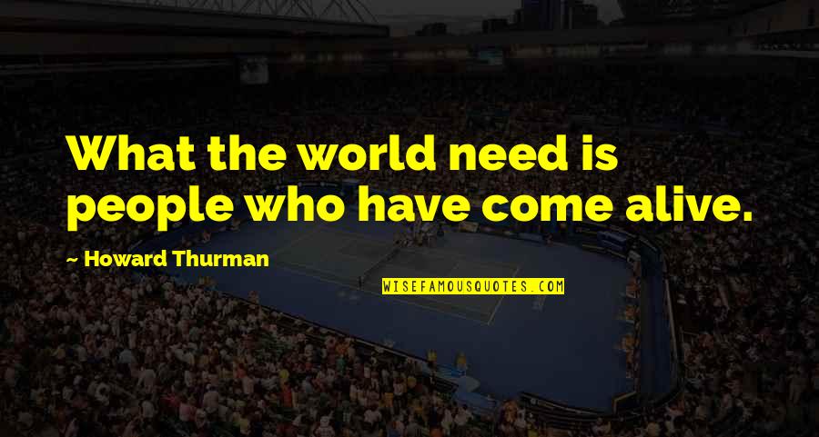 Asmaa Lmnawar Quotes By Howard Thurman: What the world need is people who have