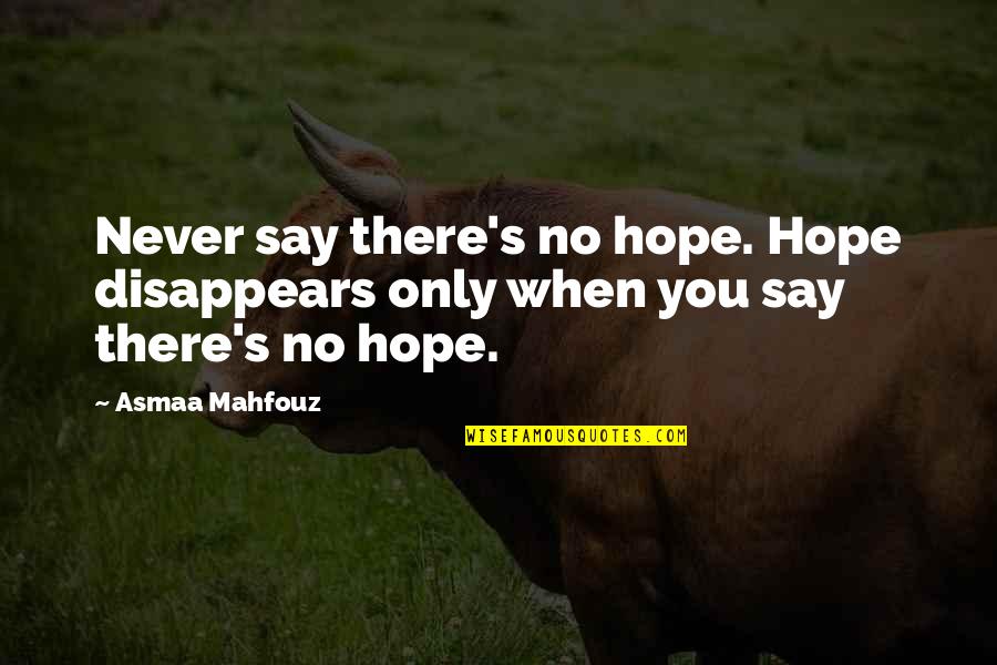 Asmaa Mahfouz Quotes By Asmaa Mahfouz: Never say there's no hope. Hope disappears only