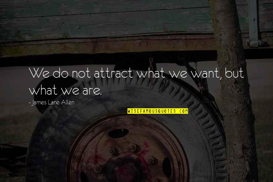 Asmaan Full Quotes By James Lane Allen: We do not attract what we want, but