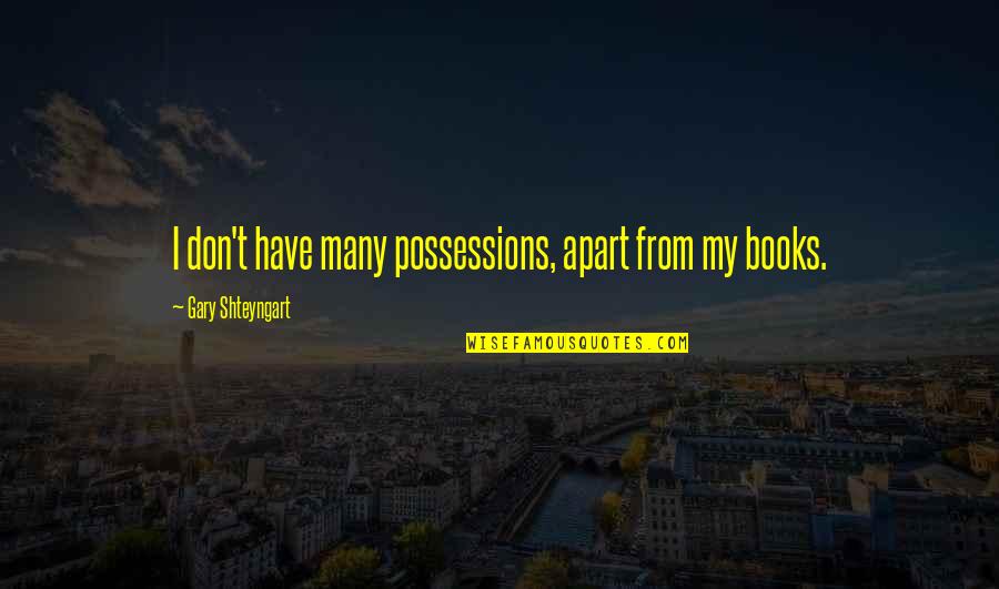 Asmahan Chanteuse Quotes By Gary Shteyngart: I don't have many possessions, apart from my Asmahan Chanteuse Quotes By Gary Shteyngart: I don't have many possessions, apart from my