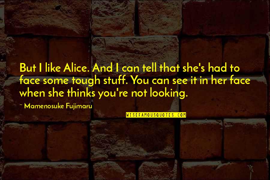 Asmahan Chanteuse Quotes By Mamenosuke Fujimaru: But I like Alice. And I can tell Asmahan Chanteuse Quotes By Mamenosuke Fujimaru: But I like Alice. And I can tell