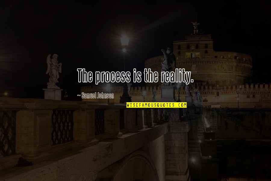 Asmahan Chanteuse Quotes By Samuel Johnson: The process is the reality. Asmahan Chanteuse Quotes By Samuel Johnson: The process is the reality.