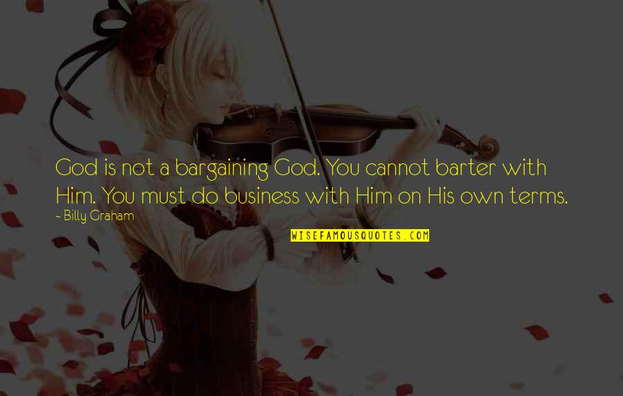 Asmahan Dailymotion Quotes By Billy Graham: God is not a bargaining God. You cannot