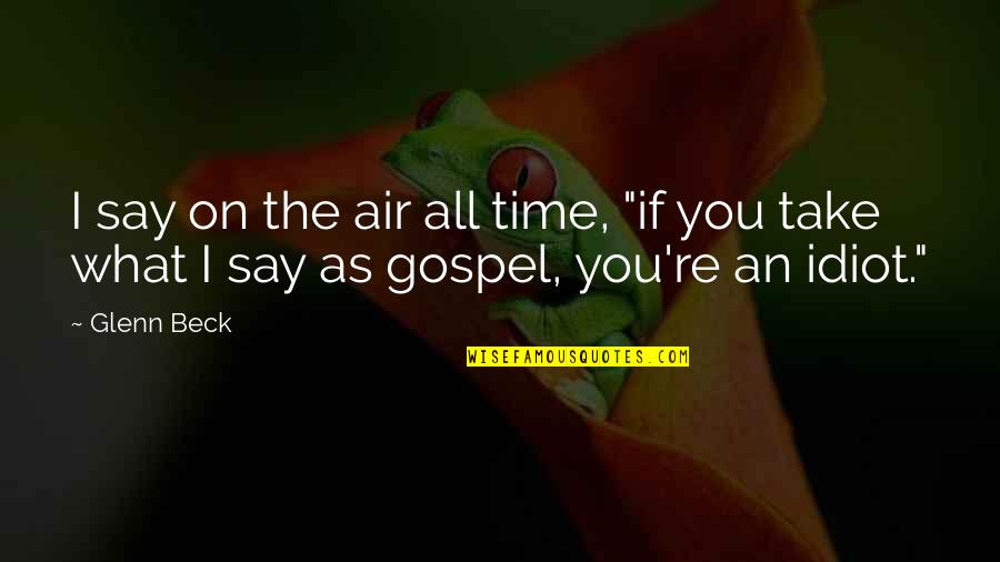 Asmahan Quotes By Glenn Beck: I say on the air all time, "if