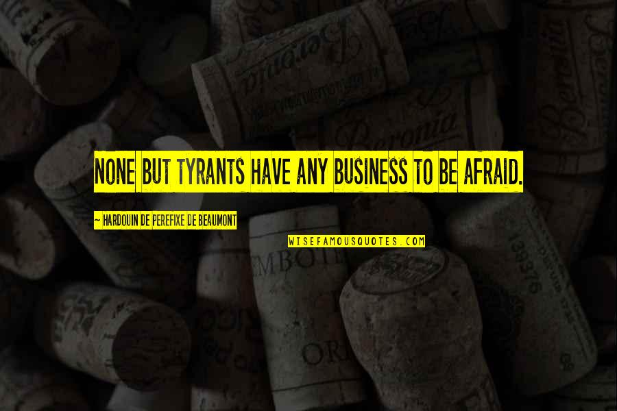 Asmahan Ya Quotes By Hardouin De Perefixe De Beaumont: None but tyrants have any business to be