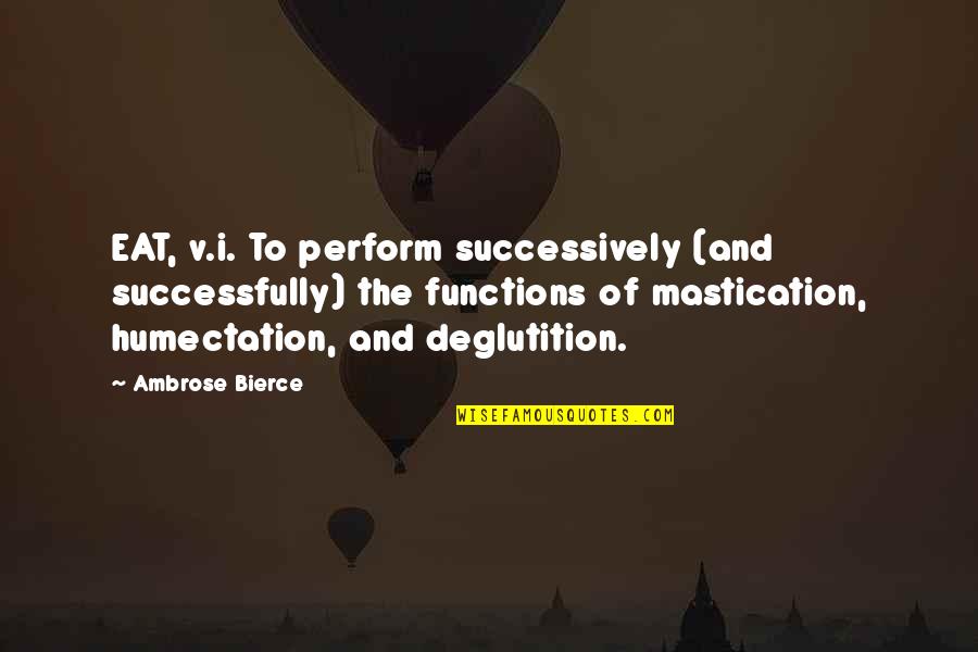 Asmak Restaurant Quotes By Ambrose Bierce: EAT, v.i. To perform successively (and successfully) the Asmak Restaurant Quotes By Ambrose Bierce: EAT, v.i. To perform successively (and successfully) the