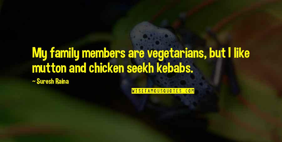 Asmara Quotes By Suresh Raina: My family members are vegetarians, but I like