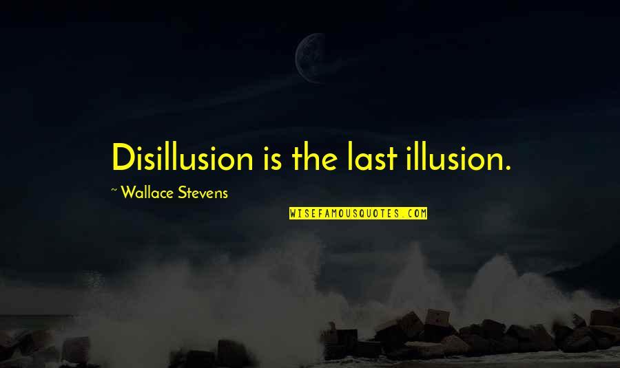 Asmat Art Quotes By Wallace Stevens: Disillusion is the last illusion.