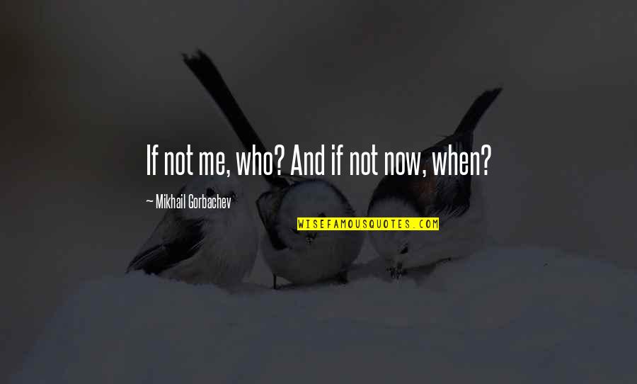 Asmatic Quotes By Mikhail Gorbachev: If not me, who? And if not now,