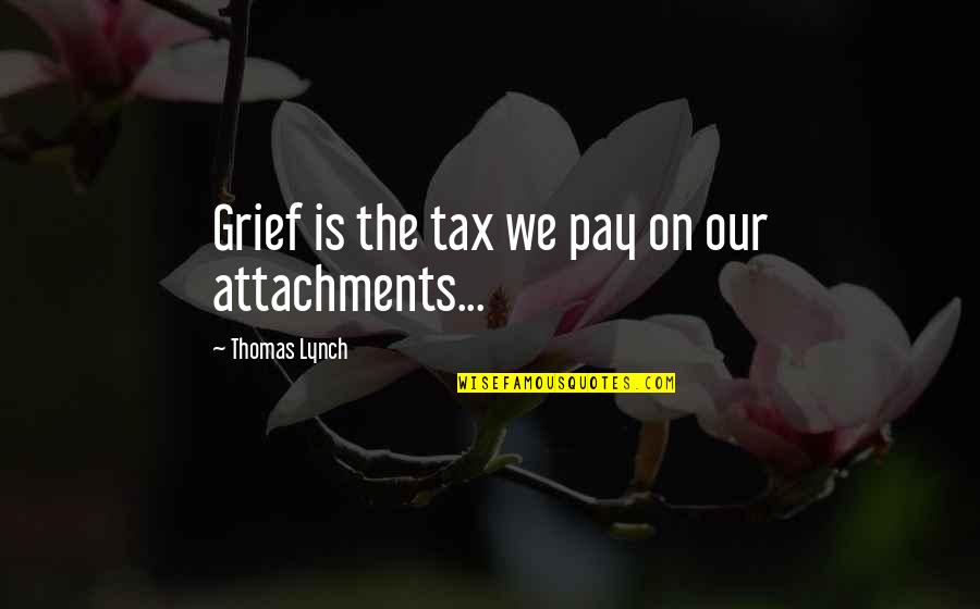 Asmeninis Pardavimas Quotes By Thomas Lynch: Grief is the tax we pay on our Asmeninis Pardavimas Quotes By Thomas Lynch: Grief is the tax we pay on our