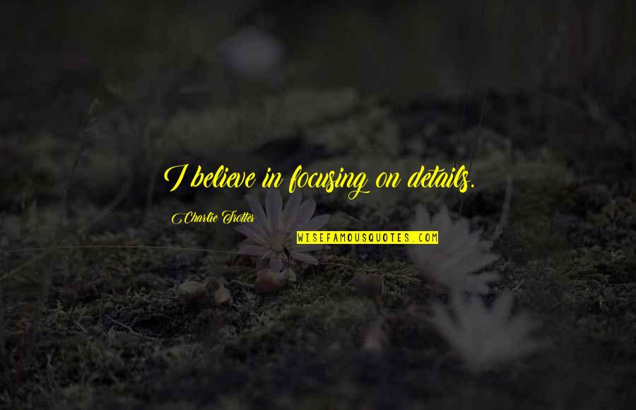 Asmeret Asefaw Quotes By Charlie Trotter: I believe in focusing on details. Asmeret Asefaw Quotes By Charlie Trotter: I believe in focusing on details.