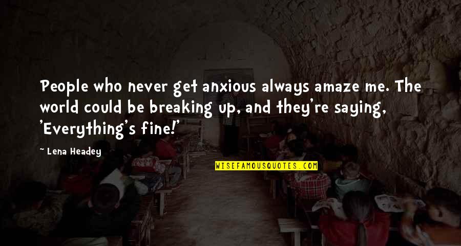 Asmeret Quotes By Lena Headey: People who never get anxious always amaze me. Asmeret Quotes By Lena Headey: People who never get anxious always amaze me.
