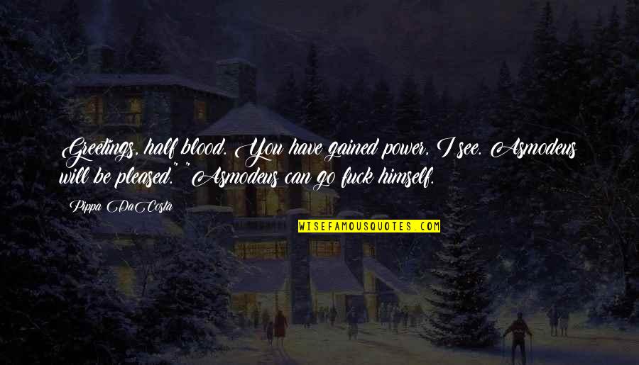 Asmodeus Quotes By Pippa DaCosta: Greetings, half blood. You have gained power, I
